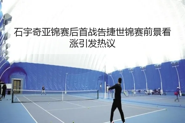 石宇奇亚锦赛后首战告捷世锦赛前景看涨引发热议